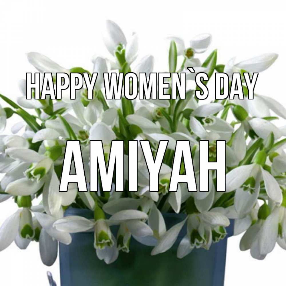 Greetings card с именем, Amiyah happy women`s day цветы к международному женскому дню Greetings with text for free download 